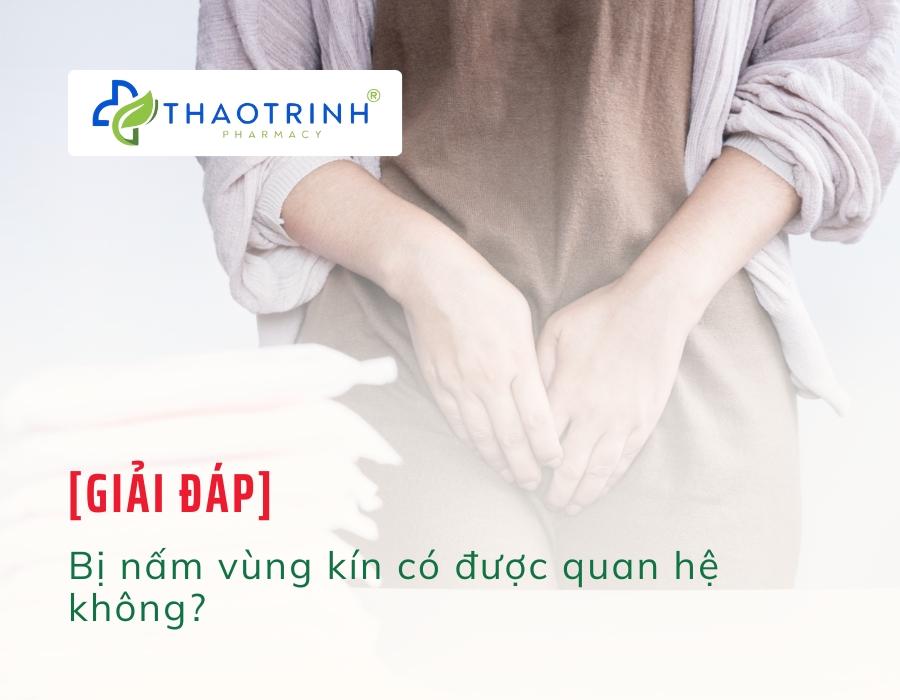 Bị nấm vùng kín có được quan hệ không?