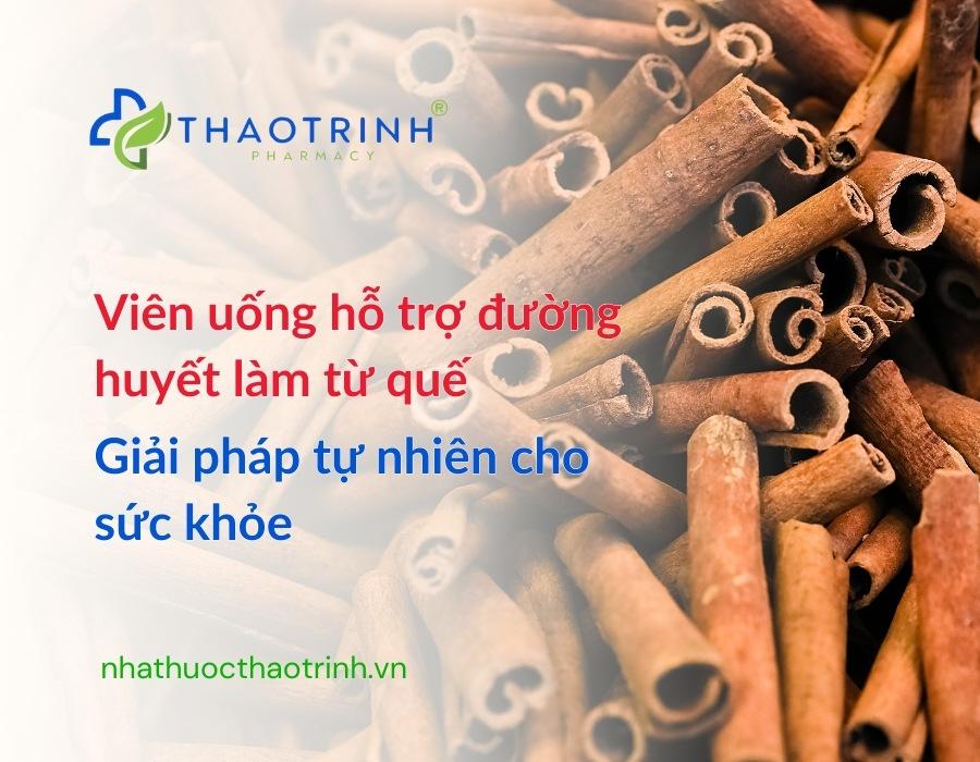 Viên uống hỗ trợ đường huyết làm từ quế: Giải pháp tự nhiên cho sức khỏe