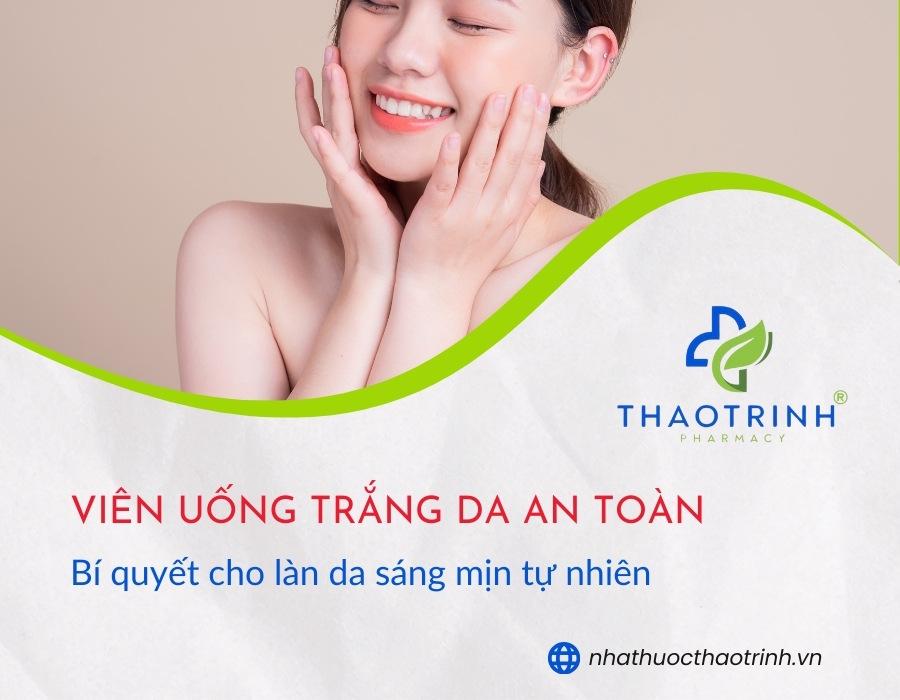 Viên uống trắng da an toàn: Bí quyết cho làn da sáng mịn tự nhiên